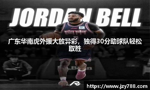 广东华南虎外援大放异彩，独得30分助球队轻松取胜