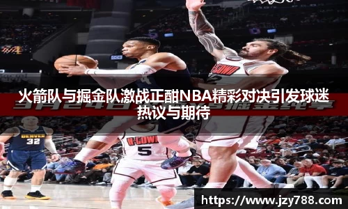 火箭队与掘金队激战正酣NBA精彩对决引发球迷热议与期待